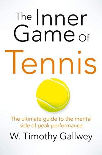 The Inner Game of Tennis - The Ultimate Guide to the Mental Side of Peak Performance