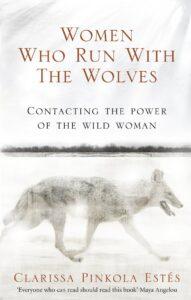 Women Who Run With The Wolves by Clarissa Pinkola Estés