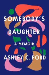 Somebody’s Daughter: A Memoir by Ashley C. Ford - Trending Books to Read This Month