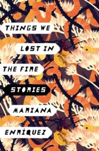 Things We Lost in the Fire, by Mariana Enríquez, Translated From Spanish by Megan Mcdowell