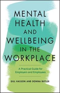 Mental Health and Wellbeing in the Workplace: A Practical Guide for Employers and Employees, Gill Hasson, Donna Butler