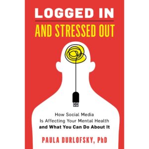 Logged In and Stressed Out: How Social Media Is Affecting Your Mental Health and What You Can Do About It, Paula Durlofksy
