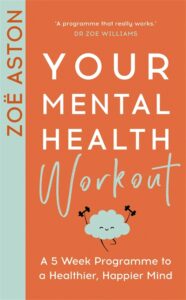 Your Mental Health Workout: A 5 Week Programme to a Healthier, Happier Mind, Zoë Aston
