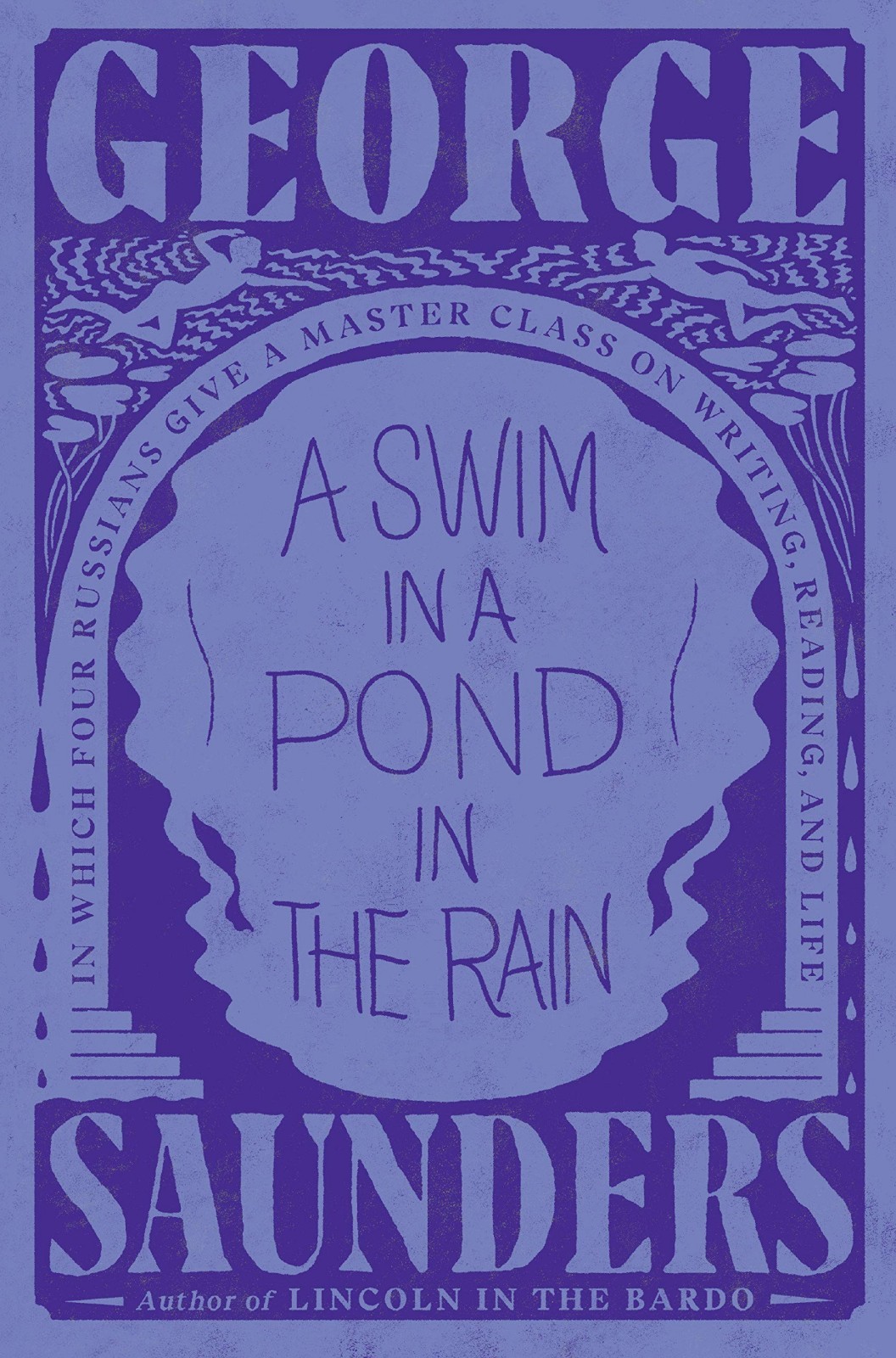 A Swim in a Pond in the Rain: In Which Four Russians Give a Master Class on Writing, Reading, and Life by George Saunders 